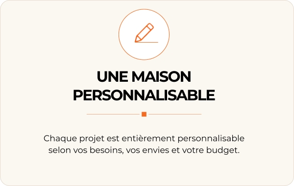 Projet de maison personnalisable selon les besoins, les envies et le budget des futurs propriétaires.